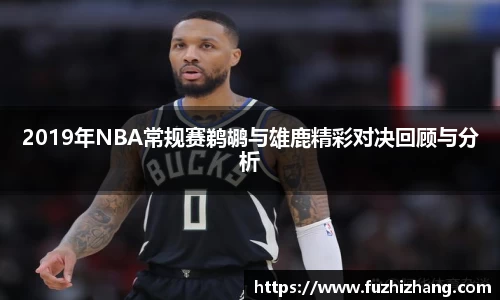 2019年NBA常规赛鹈鹕与雄鹿精彩对决回顾与分析
