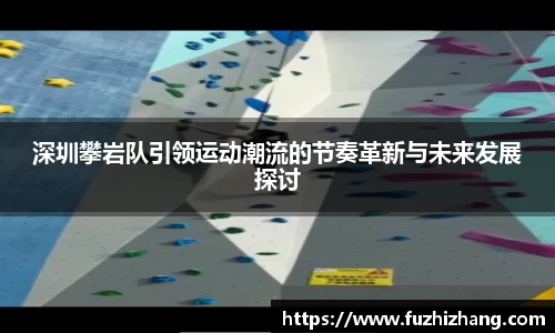 深圳攀岩队引领运动潮流的节奏革新与未来发展探讨
